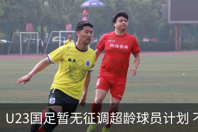 U23国足暂无征调超龄球员计划 不排除全适龄球员出战亚运会